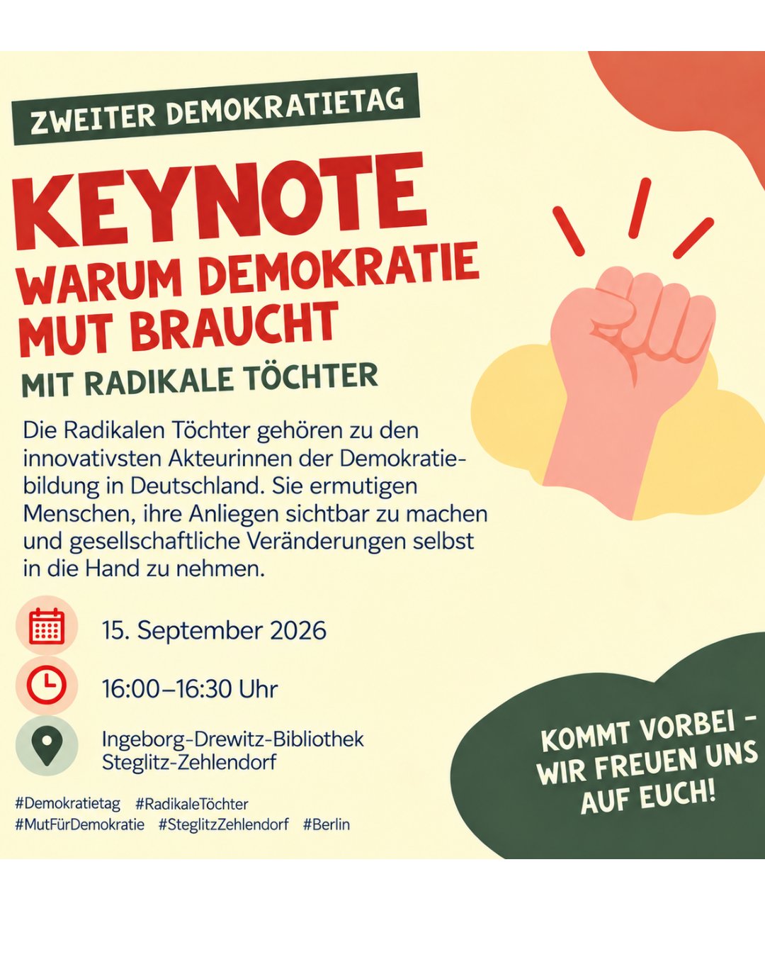 In der Keynote der Radikalen Töchter geht es um die Kraft von Emotionen, Kreativität und Beteiligung – und darum, wie aus Betroffenheit Hoffnung und aus Mut demokratisches Engagement entstehen kann. Die Keynote wird ermöglicht durch die Beauftragte für Partizipation und Integration des Bezirksamts Steglitz-Zehlendorf von Berlin.
Wann: 16:00–16:30 Uhr
#Demokratietag #RadikaleTöchter #MutFürDemokratie #Demokratie #SteglitzZehlendorf #Berlin