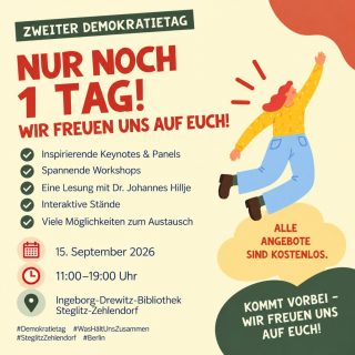 Morgen ist es soweit! 
Der Zweite Demokratietag steht vor der Tür. Euch erwarten Keynotes und Panels, zahlreiche Workshops, eine Lesung mit Dr. Johannes Hillje, interaktive Stände und vor allem viele Möglichkeiten, miteinander ins Gespräch zu kommen.
Wann: 15. September 2026
  11:00–19:00 Uhr
Wo: Ingeborg-Drewitz-Bibliothek, Steglitz-Zehlendorf

Alle Angebote sind kostenlos.
Ein großes Dankeschön an unsere Förderer, Partner:innen und alle beteiligten Organisationen, die diesen Demokratietag möglich machen – insbesondere an die Berliner Landeszentrale für politische Bildung und Aktion Mensch.
Wir freuen uns auf euch!

#Demokratietag #WasHältUnsZusammen #Demokratie #SteglitzZehlendorf #Berlin
